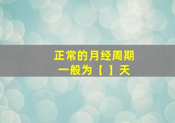 正常的月经周期一般为【 】天